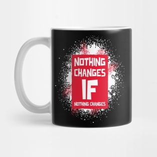 Nothing Changes if Nothing Changes Mug